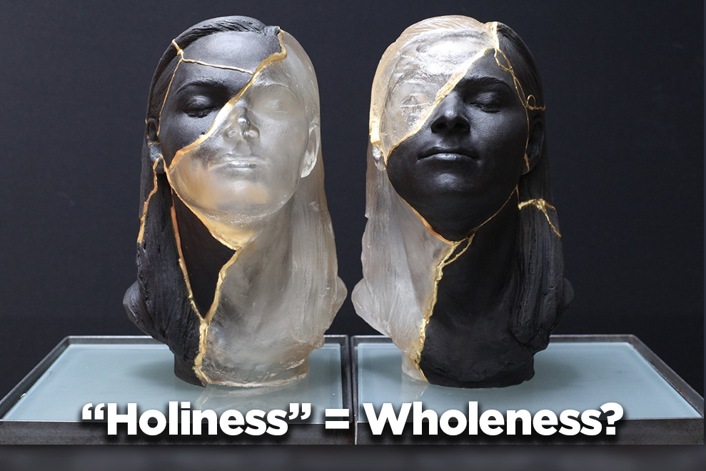 “Holiness” = Wholeness?